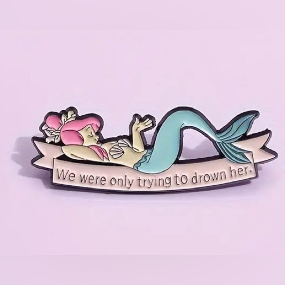 2/$20 - ENAMEL PIN - We Were Only Trying To Drown Her Mermaid